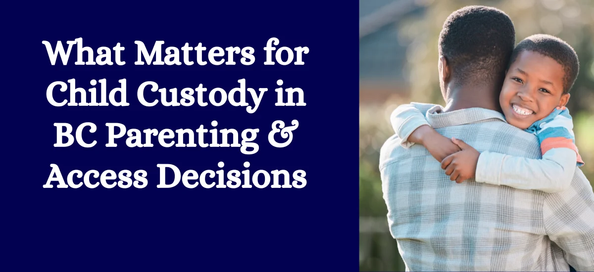 What Matters for Child Custody in BC Parenting & Access Decisions