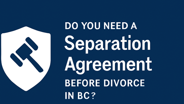 Do You Need a Separation Agreement Before Divorce in BC