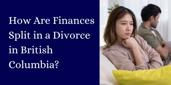 How Are Finances Split in a Divorce in British Columbia?